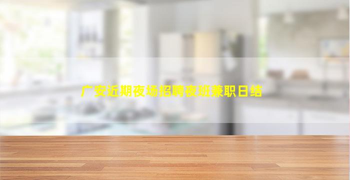 广安近期夜场招聘夜班兼职日结